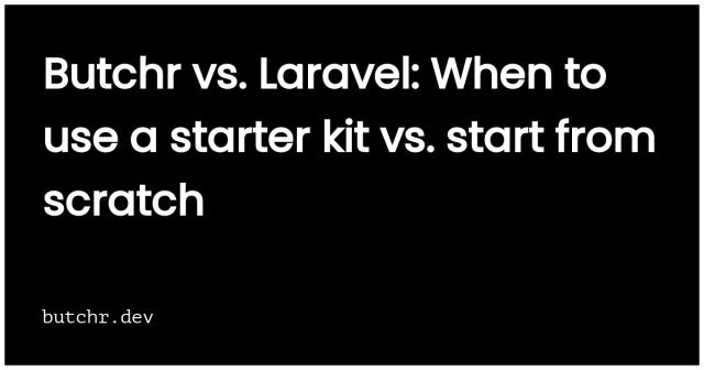 Butchr Vs. Laravel: When To Use A Starter Kit Vs. Start From Scratch